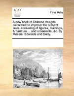 New Book of Chinese Designs Calculated to Improve the Present Taste, Consisting of Figures, Buildings, & Furniture ... and Ornaments, &C. by Messrs. E