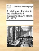 Catalogue of Books, in the Macclesfield Circulating Library, March 25, 1779.