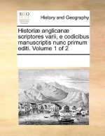 Historiae Anglicanae Scriptores Varii, E Codicibus Manuscriptis Nunc Primum Editi. Volume 1 of 2