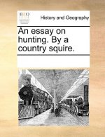 Essay on Hunting. by a Country Squire.
