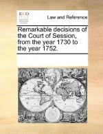 Remarkable Decisions of the Court of Session, from the Year 1730 to the Year 1752.