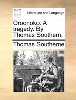 Oroonoko. a Tragedy. by Thomas Southern.