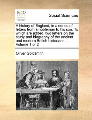 A history of England, in a series of letters from a nobleman to his son. To which are added, two letters on the study and biography of the ancient and