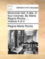 Nocturnal Visit. a Tale. in Four Volumes. by Maria Regina Roche, ... Volume 4 of 4