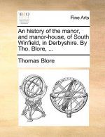 History of the Manor, and Manor-House, of South Winfield, in Derbyshire. by Tho. Blore, ...