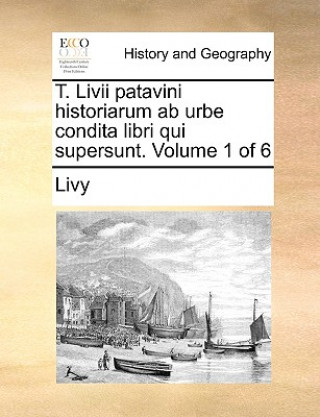T. LIVII Patavini Historiarum AB Urbe Condita Libri Qui Supersunt. Volume 1 of 6