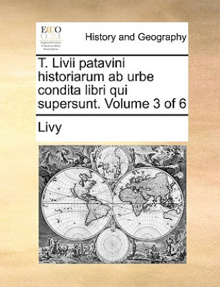 T. LIVII Patavini Historiarum AB Urbe Condita Libri Qui Supersunt. Volume 3 of 6