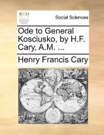 Ode to General Kosciusko, by H.F. Cary, A.M. ...