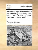 Full and Impartial Account of the Discovery of Sorcery and Witchcraft, Practis'd by Jane Wenham of Walkerne ...