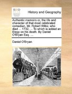 Authentic Memoirs Or, the Life and Character of That Most Celebrated Comedian, Mr. Robert Wilks; Who Died ... 1732, ... to Which Is Added an Elegy on