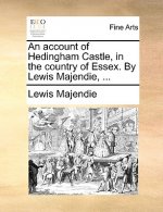 Account of Hedingham Castle, in the Country of Essex. by Lewis Majendie, ...