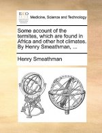 Some Account of the Termites, Which Are Found in Africa and Other Hot Climates. by Henry Smeathman, ...