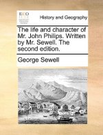 Life and Character of Mr. John Philips. Written by Mr. Sewell. the Second Edition.