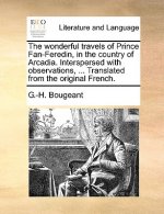 Wonderful Travels of Prince Fan-Feredin, in the Country of Arcadia. Interspersed with Observations, ... Translated from the Original French.