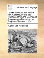 Lovers' Vows; Or, the Natural Son. a Drama, in Five Acts. Translated from the German of Augustus Von Kotzebue, by Benjamin Thompson, Esq.