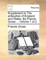 Supplement to the Antiquities of England and Wales. by Francis Grose ... Volume 1 of 2