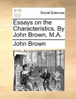 Essays on the Characteristics. by John Brown, M.A.