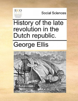 History of the Late Revolution in the Dutch Republic.