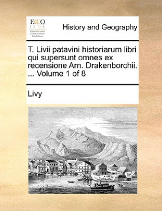 T. LIVII Patavini Historiarum Libri Qui Supersunt Omnes Ex Recensione Arn. Drakenborchii. ... Volume 1 of 8