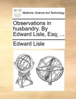 Observations in Husbandry. by Edward Lisle, Esq; ...