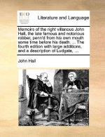 Memoirs of the Right Villanous John Hall, the Late Famous and Notorious Robber, Penn'd from His Own Mouth Some Time Before His Death. ... the Fourth E