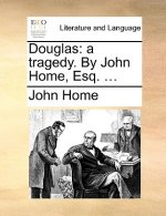 Douglas: a tragedy. By John Home, Esq. ...