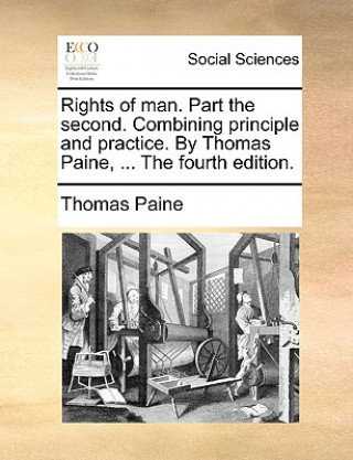 Rights of man. Part the second. Combining principle and practice. By Thomas Paine, ... The fourth edition.