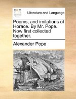 Poems, and Imitations of Horace. by Mr. Pope. Now First Collected Together.
