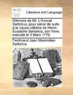Mï¿½moire de Mr. L'Avocat Sartorius, pour servir de suite ï¿½ la cause cï¿½lebre de Henri-Eustache Sartorius, son frere, exï¿½cutï¿½ le 3 Mars 1779.