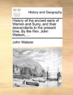 History of the Ancient Earls of Warren and Surry, and Their Descendants to the Present Time. by the REV. John Watson, ...
