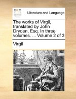 The works of Virgil, translated by John Dryden, Esq. In three volumes. ...  Volume 2 of 3