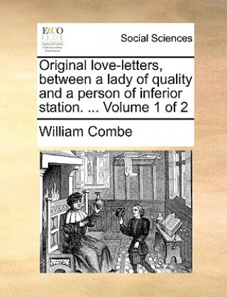 Original Love-Letters, Between a Lady of Quality and a Person of Inferior Station. ... Volume 1 of 2