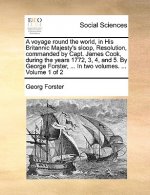 voyage round the world, in His Britannic Majesty's sloop, Resolution, commanded by Capt. James Cook, during the years 1772, 3, 4, and 5. By George For