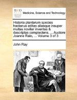 Historia plantarum species hactenus editas aliasque insuper multas noviter inventas & descriptas complectens. ... Auctore Joanne Raio, ... Volume 3 of