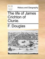 Life of James Crichton of Clunie.