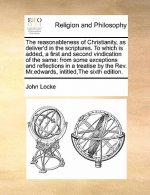 Reasonableness of Christianity, as Deliver'd in the Scriptures. to Which Is Added, a First and Second Vindication of the Same