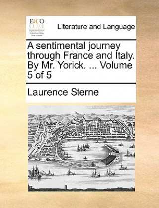 Sentimental Journey Through France and Italy. by Mr. Yorick. ... Volume 5 of 5