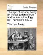 Age of Reason; Being an Investigation of True and Fabulous Theology. by Thomas Paine, ...