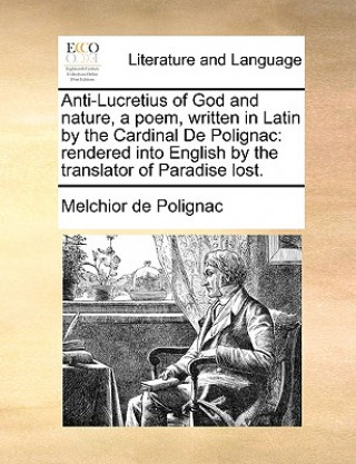 Anti-Lucretius of God and Nature, a Poem, Written in Latin by the Cardinal de Polignac