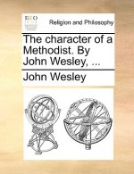 Character of a Methodist. by John Wesley, ...