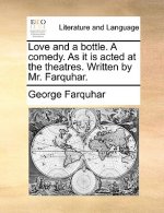 Love and a Bottle. a Comedy. as It Is Acted at the Theatres. Written by Mr. Farquhar.