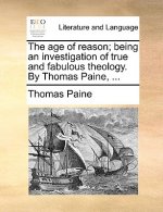 Age of Reason; Being an Investigation of True and Fabulous Theology. by Thomas Paine, ...