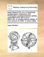 Isaaci Newtoni Eq. Aur. in Academia Cantabrigiensi Matheseos Olim Professoris Lucasiani Lectiones Opticae, Annis MDCLXIX, MDCLXX & MDCLXXI. in Scholis
