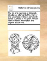 Life and Memoirs of Elizabeth Chudleigh, Afterwards Mrs. Hervey and Countess of Bristol, Commonly Called Duchess of Kingston. Written from Authentic I