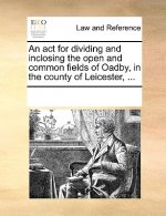 ACT for Dividing and Inclosing the Open and Common Fields of Oadby, in the County of Leicester, ...