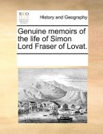 Genuine Memoirs of the Life of Simon Lord Fraser of Lovat.