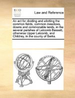 ACT for Dividing and Allotting the Common Fields, Common Meadows, Downs and Commonable Lands, in the Several Parishes of Letcomb Bassett, Otherwise Up