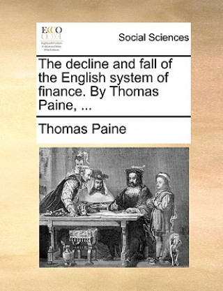 decline and fall of the English system of finance. By Thomas Paine, ...