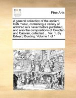 general collection of the ancient Irish music, containing a variety of admired airs never before published, and also the compositions of Conolan and C