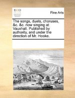 songs, duets, choruses, &c. &c. now singing at Vauxhall. Published by authority, and under the direction of Mr. Hooke.